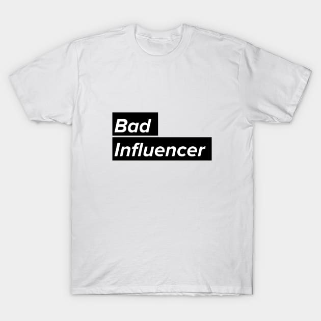 Bad Influencer T-Shirt by UnknownAnonymous